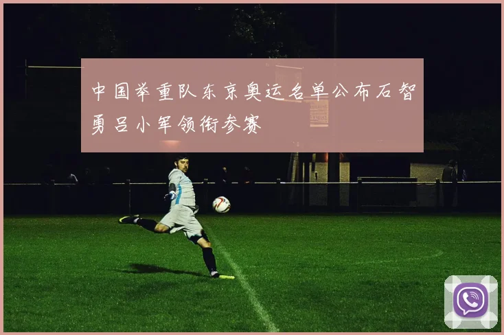 中国举重队东京奥运名单公布石智勇吕小军领衔参赛
