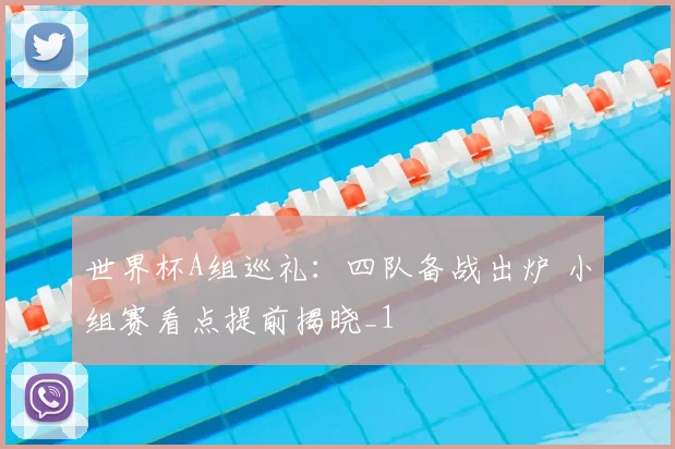 世界杯A组巡礼:四队备战出炉 小组赛看点提前揭晓_1