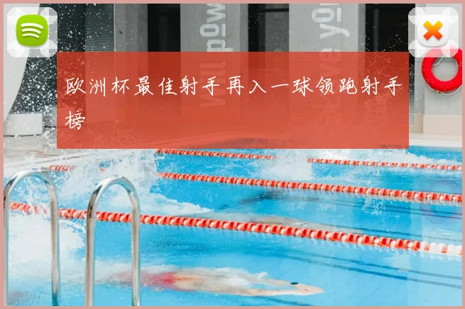 欧洲杯最佳射手再入一球领跑射手榜