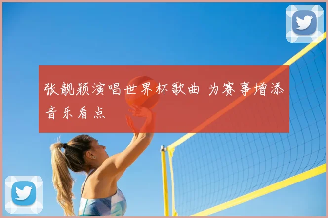 张靓颖演唱世界杯歌曲 为赛事增添音乐看点