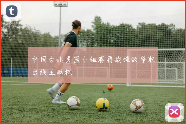 中国台北男篮小组赛再战强敌争取出线主动权