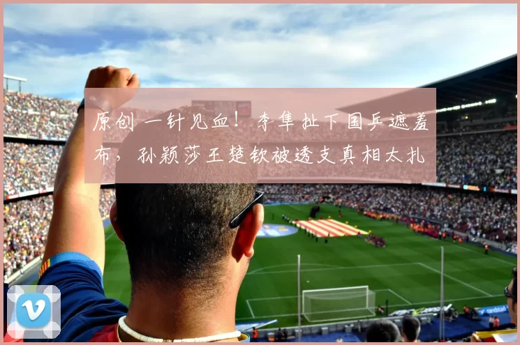 原创 一针见血！李隼扯下国乒遮羞布，孙颖莎王楚钦被透支真相太扎心？